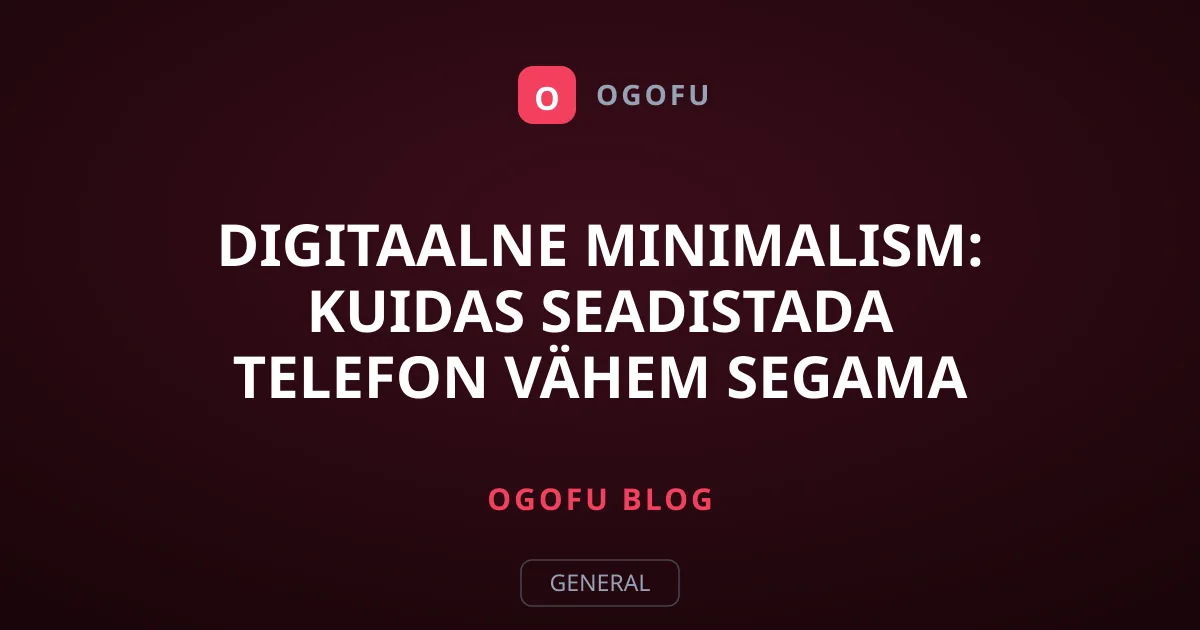 Digitaalne minimalism: Kuidas seadistada telefon vähem segama
